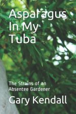 Asparagus In My Tuba: The Strains of an Absentee Gardener