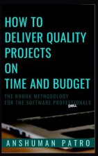 How to Deliver Quality Projects On Time And Budget: The RHHHK Methodology For Software Professionals