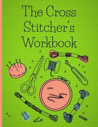 The Cross Stitcher's Workbook: Cross stitch design graph paper to chart your cross stitch design. Cross stitch designer's design book to draw pattern