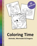 Coloring Time Animals, Mermaids & Dragons: Big coloring book for childs and adults with a lot of funny stress relieving motives gift idea