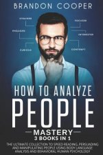 How to Analyze People Mastery: 3 Books In 1: The Ultimate Collection to Speed Reading, Persuading and Manipulating People Using Body Language Analysi