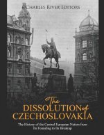 The Dissolution of Czechoslovakia: The History of the Central European Nation from Its Founding to Its Breakup