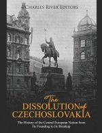 The Dissolution of Czechoslovakia: The History of the Central European Nation from Its Founding to Its Breakup
