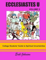 Ecclesiastes U: Vol. 5: College Students' Guide To Spiritual Uncertainties