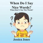 When Do I Say Nice Words? When Don't I Say Nice Words?: When Don't I Say Nice Words?