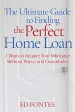 The Ultimate Guide To Finding the Perfect Home Loan: 7 Ways To Acquire Your Mortgage Without Stress