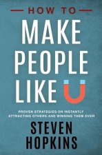 How to Make People Like You: Proven Strategies on Instantly Attracting Others and Winning Them Over