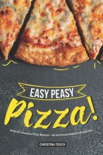 Easy Peasy Pizza!: Great All-American Pizza Recipes - 40 Homemade Bakes from the USA