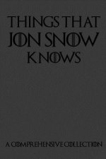 Things That Jon Snow Knows - A Comprehensive Collection: 110 pages filled with everything that commander of the knights watch Jon Snow knows