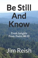 Be Still And Know: Fresh Insights From Psalm 46:10