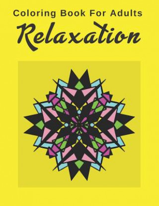 Coloring Book For Adults Relaxation: Feed Your Artistic Inner Child with these 20 Geometric Stress Relief Designs
