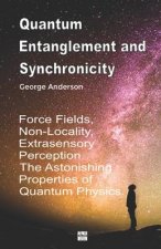 Quantum Entanglement and Synchronicity. Force Fields, Non-Locality, Extrasensory Perception. The Astonishing Properties of Quantum Physics.