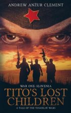 Tito's Lost Children. A Tale of the Yugoslav Wars. War One