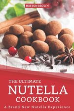 The Ultimate Nutella Cookbook: A Brand New Nutella Experience