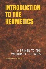 Introduction to the Hermetics: A Primer to the Wisdom of the Ages