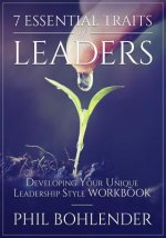7 Essential Traits of Leaders: Developing Your Unique Leadership Style Workbook
