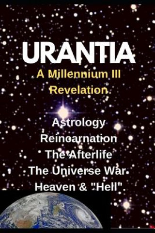 URANTIA- A Millennium III Revelation: Astrology-Re-incarnation- Afterlife-