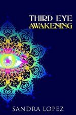 Third Eye Awakening: A Practical Guide on How to Open Your Third Eye Chakra, Enhance Psychic Intuition, Relieve Stress and Anxiety, Attain
