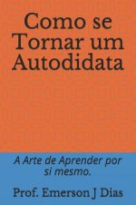 Como se Tornar um Autodidata: A Arte de Aprender por si mesmo.