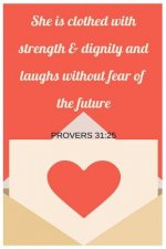 She Is Clothed With Strength and Dignity and Laughs Without Fear Of The Future Proverbs 31: 25