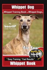 Whippet Dog, Whippet Training Book for Whippet Dogs By BoneUP DOG Training Are You Ready to Bone Up?: Easy Training * Fast Results, Whippet Book