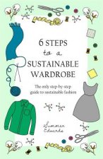 6 Steps to a Sustainable Wardrobe: The only step-by-step guide to sustainable fashion