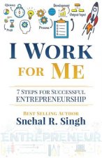 I Work for Me: 7 Steps for Successful Entrepreneurship