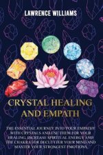 Crystal Healing and Empath: The essential journey into your empathy with crystals and use them for your healing, increase spiritual energy and the