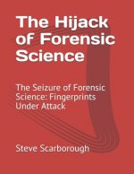 The Hijack of Forensic Science: The Seizure of Forensic Science: Fingerprints Under Attack