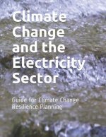 Climate Change and the Electricity Sector: Guide for Climate Change Resilience Planning