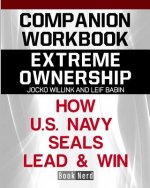Companion Workbook: Extreme Ownership How U.S. Navy Seals Lead and Win