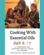 Cooking With Essential Oils and Kids: A Cookbook For Everyone and All Levels of Cooking