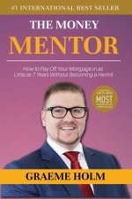 The Money Mentor: How to Pay Off Your Mortgage in as Little as 7 Years Without Becoming a Hermit