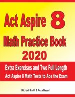 ACT Aspire 8 Math Practice Book 2020: Extra Exercises and Two Full Length Ged Math Tests to Ace the Exam
