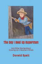 The Day I Beat Up Superman: And Other Stories About Growing Up In Southern Illinois