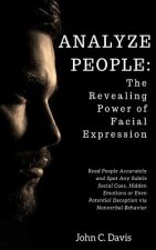 Analyze People: The Revealing Power of Facial Expressions: How to Read People Accurately and Spot Any Subtle Social Cues, Repressed Em