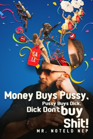 Money Buys Pussy, Pussy Buys Dick, Dick Don't Buy Shit!