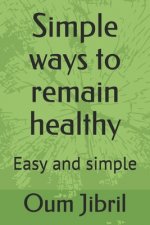 Simple Ways To Remain Healthy: Easy and simple