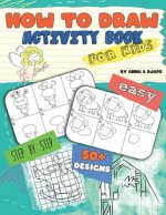How To Draw, Activity Book for Kids: Easy, Step-by-Step, with 50+ Designs