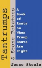 Tantrumps & Stone Potatoes: A Book of Rants on When Trump Rants Are Right