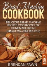 Bread Machine Cookbook: Delicious Bread Machine Recipes Cookbook for Homemade Bread (Bread Machine Recipes)