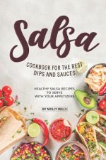 Salsa Cookbook for The Best Dips and Sauces: 20+ Healthy Salsa Recipes to Serve with Your Appetizers