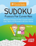 Sudoku Puzzles For Clever Kids: 100 Sudoku Puzzles For Children To Improve Logic, Deductive Reasoning & Decision-Making