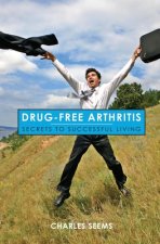 Drug-Free Arthritis: Secrets to Successful Living