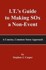 I.T.'s Guide to Making SOx a Non-Event: A Concise, Common Sense Approach