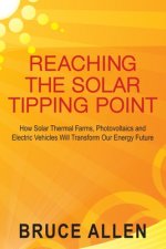Reaching The Solar Tipping Point: How Solar Thermal Farms, Photovoltaics and Electric Vehicles Will Transform Our Energy Future