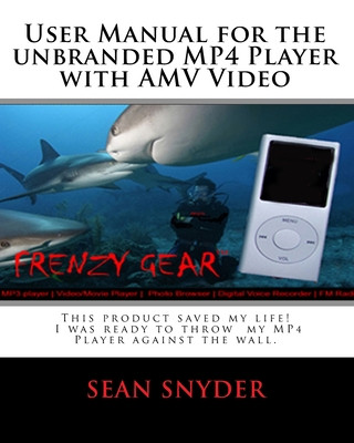 User Manual for the Unbranded MP4 Player with AMV Video: This product saved my life. I was ready to throw my MP4 Player against the wall. A+++