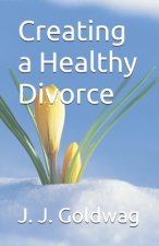 Creating a Healthy Divorce: A Guide for Maintaining Happiness Regardless of Circumstance