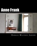 Anne Frank: A Memorial Tour In Current Images FRANKFURT AM MAIN, AACHEN, AMSTERDAM, CAMP WESTERBORK, AUSCHWITZ-BIRKENAU, BERGEN-BE