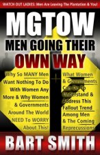 Mgtow: Men Going Their Own Way: Why So Many Men Want Nothing To Do With Women Any More & Why Women, Companies & Governments A